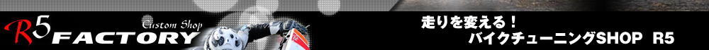 R5 FACTORY 走りを変える!バイクチューニングSHOP R5